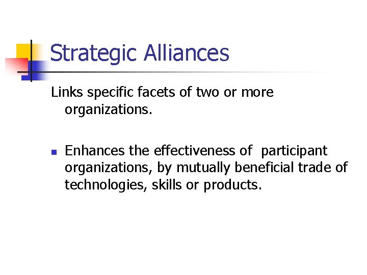 Strategic Alliances Links specific facets of two or more organizations. n Enhances the effectiveness