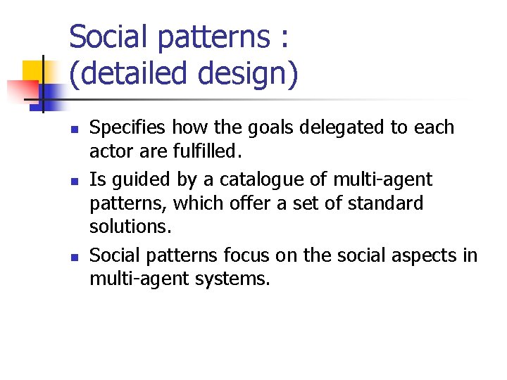 Social patterns : (detailed design) n n n Specifies how the goals delegated to