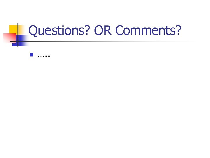 Questions? OR Comments? n …. . 