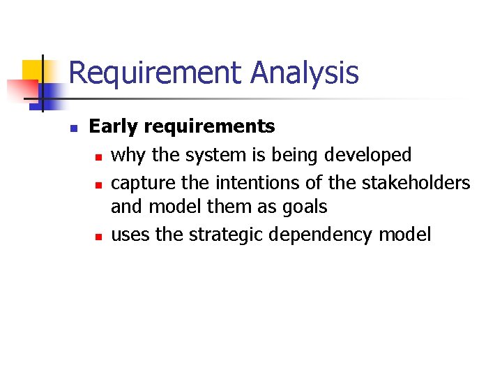 Requirement Analysis n Early requirements n why the system is being developed n capture