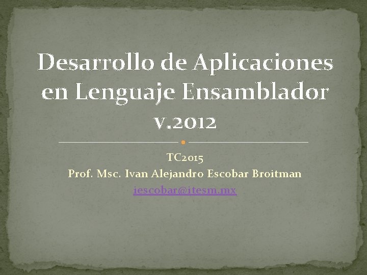 Desarrollo de Aplicaciones en Lenguaje Ensamblador v. 2012 TC 2015 Prof. Msc. Ivan Alejandro