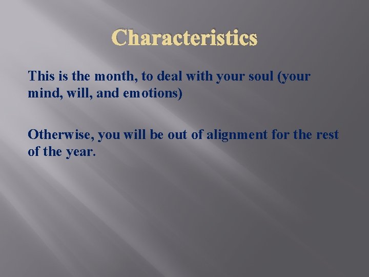 Characteristics This is the month, to deal with your soul (your mind, will, and