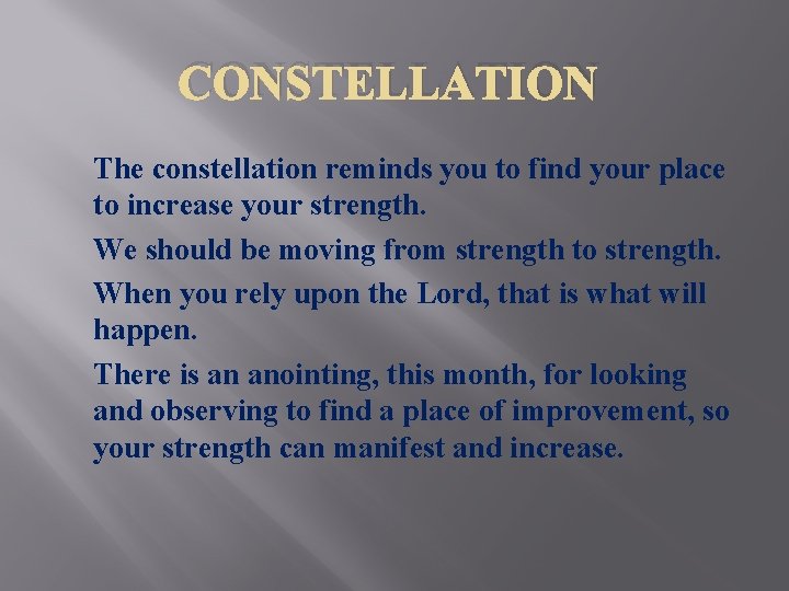 CONSTELLATION The constellation reminds you to find your place to increase your strength. We