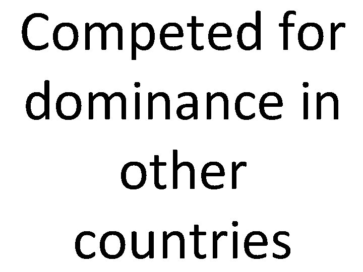 Competed for dominance in other countries 