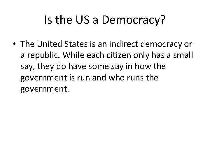Is the US a Democracy? • The United States is an indirect democracy or