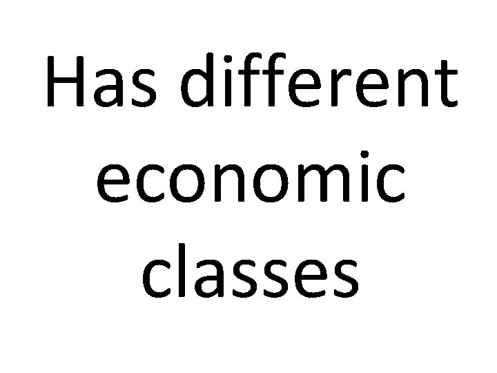 Has different economic classes 