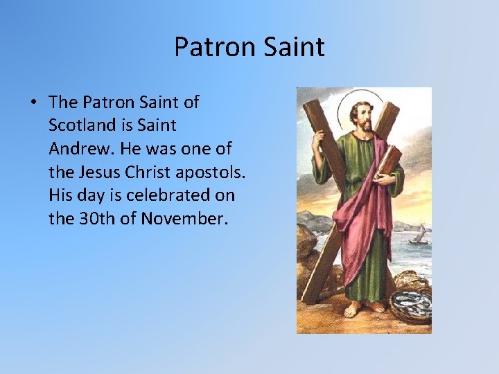 Patron Saint • The Patron Saint of Scotland is Saint Andrew. He was one