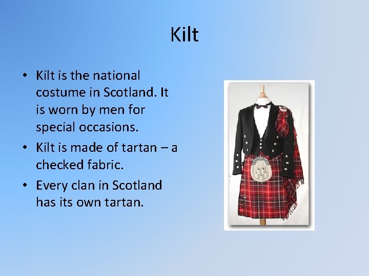 Kilt • Kilt is the national costume in Scotland. It is worn by men
