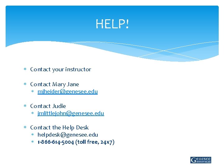 HELP! Contact your instructor Contact Mary Jane mjheider@genesee. edu Contact Judie jmlittlejohn@genesee. edu Contact