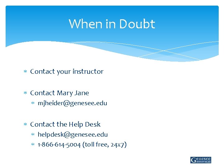 When in Doubt Contact your instructor Contact Mary Jane mjheider@genesee. edu Contact the Help