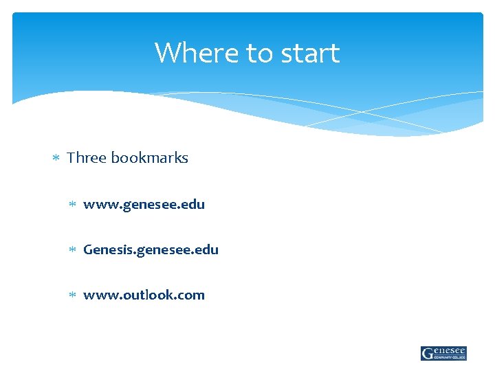 Where to start Three bookmarks www. genesee. edu Genesis. genesee. edu www. outlook. com