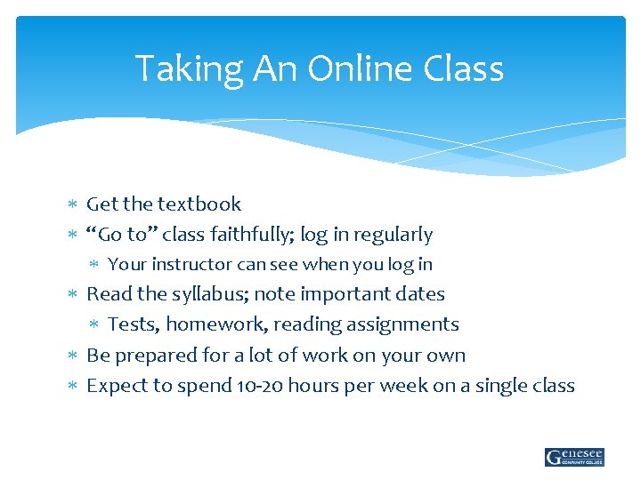 Taking An Online Class Get the textbook “Go to” class faithfully; log in regularly