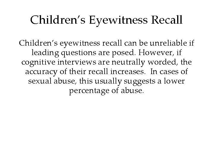 Children’s Eyewitness Recall Children’s eyewitness recall can be unreliable if leading questions are posed.