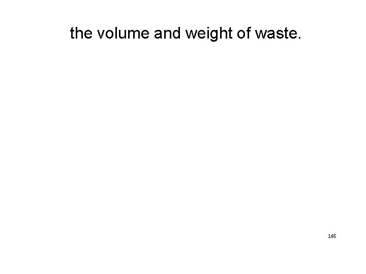 the volume and weight of waste. 165 