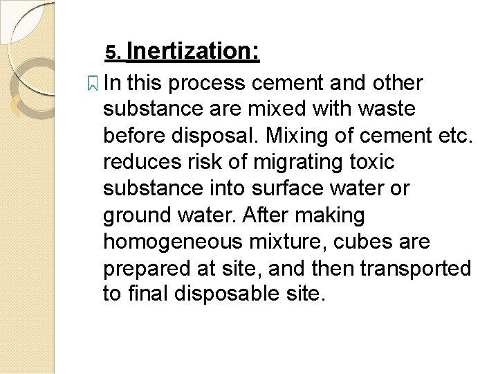 5. Inertization: In this process cement and other substance are mixed with waste before