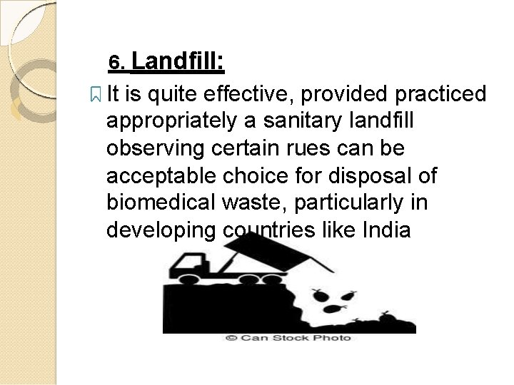 6. Landfill: It is quite effective, provided practiced appropriately a sanitary landfill observing certain