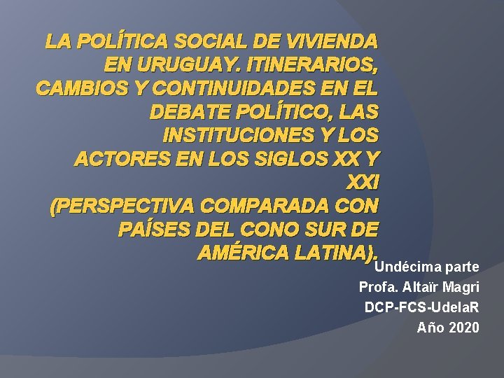 LA POLÍTICA SOCIAL DE VIVIENDA EN URUGUAY. ITINERARIOS, CAMBIOS Y CONTINUIDADES EN EL DEBATE