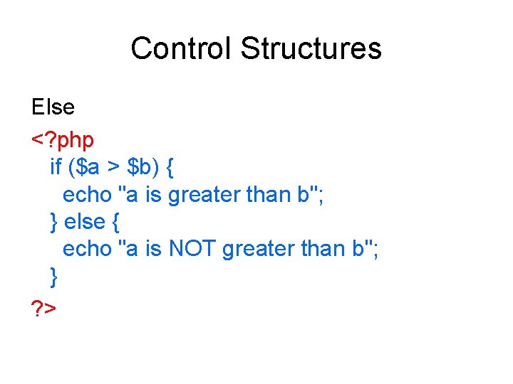 Control Structures Else <? php if ($a > $b) { echo "a is greater Control Structures Else <? php if ($a > $b) { echo "a is greater