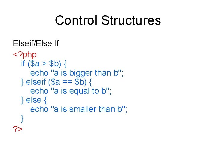 Control Structures Elseif/Else If <? php if ($a > $b) { echo "a is Control Structures Elseif/Else If <? php if ($a > $b) { echo "a is