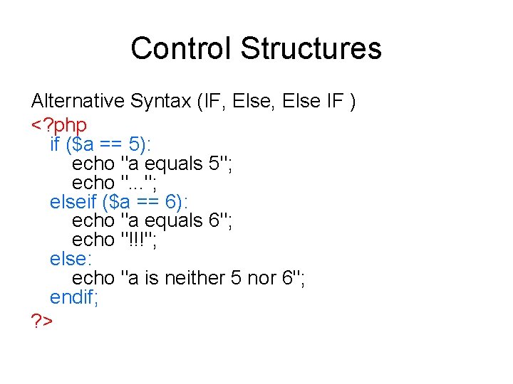 Control Structures Alternative Syntax (IF, Else IF ) <? php if ($a == 5): Control Structures Alternative Syntax (IF, Else IF ) <? php if ($a == 5):