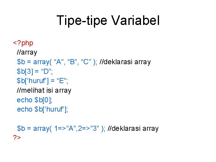 Tipe-tipe Variabel <? php //array $b = array( “A”, “B”, “C” ); //deklarasi array Tipe-tipe Variabel <? php //array $b = array( “A”, “B”, “C” ); //deklarasi array