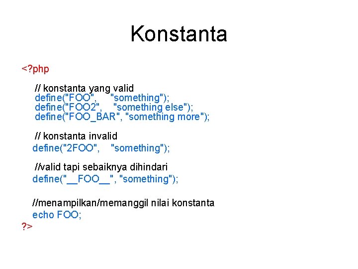 Konstanta <? php // konstanta yang valid define("FOO", "something"); define("FOO 2", "something else"); define("FOO_BAR", Konstanta <? php // konstanta yang valid define("FOO", "something"); define("FOO 2", "something else"); define("FOO_BAR",