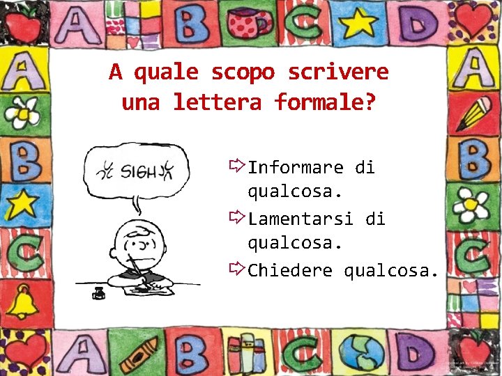 A quale scopo scrivere una lettera formale? Informare di qualcosa. Lamentarsi di qualcosa. Chiedere