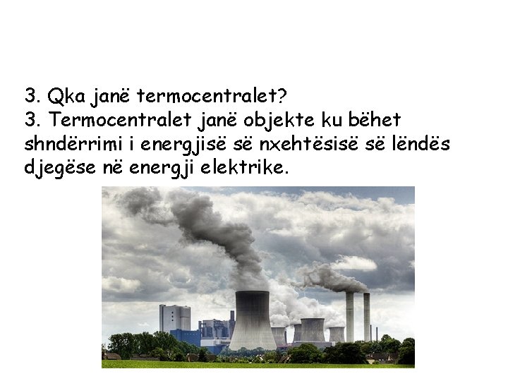 3. Qka janë termocentralet? 3. Termocentralet janë objekte ku bëhet shndërrimi i energjisë së