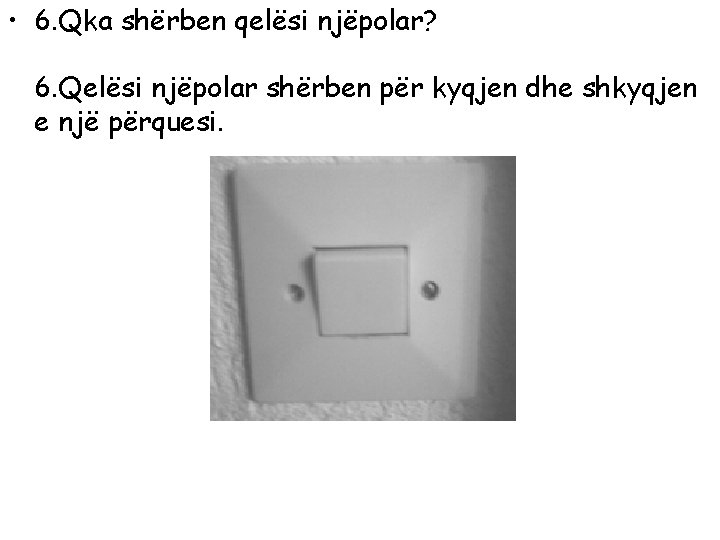  • 6. Qka shërben qelësi njëpolar? 6. Qelësi njëpolar shërben për kyqjen dhe