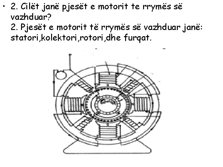  • 2. Cilët janë pjesët e motorit te rrymës së vazhduar? 2. Pjesët