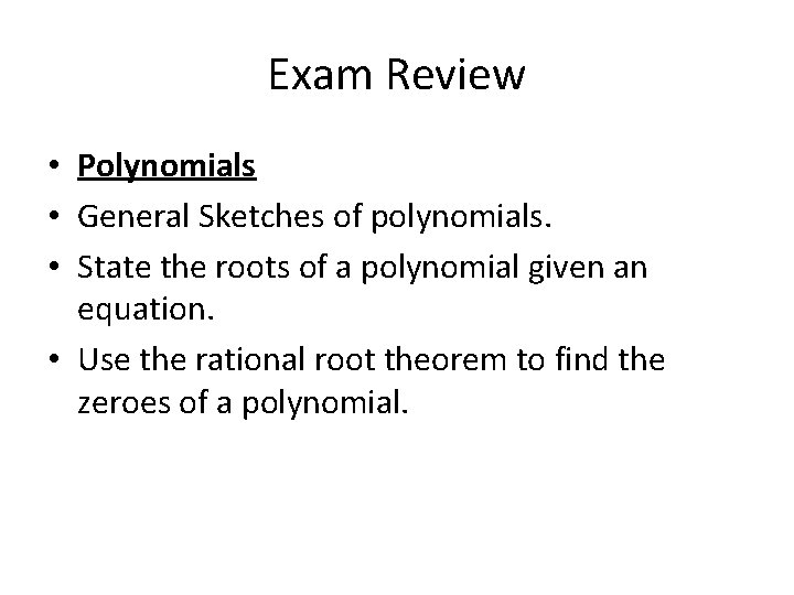 Exam Review • Polynomials • General Sketches of polynomials. • State the roots of