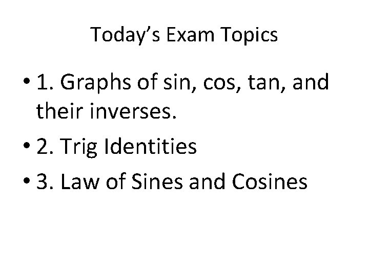 Today’s Exam Topics • 1. Graphs of sin, cos, tan, and their inverses. •