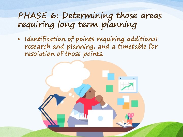 PHASE 6: Determining those areas requiring long term planning • Identification of points requiring