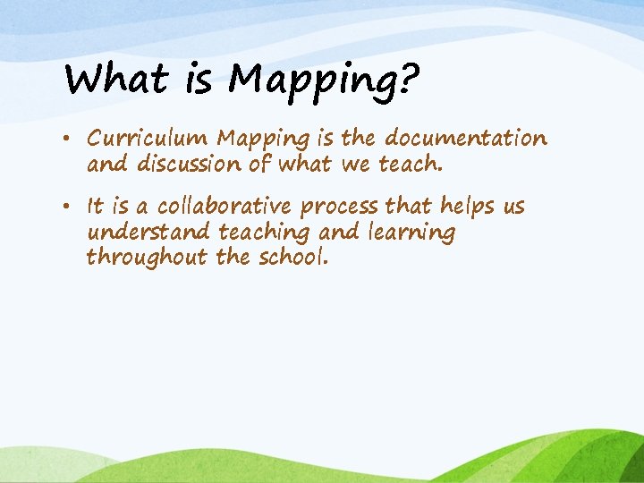 What is Mapping? • Curriculum Mapping is the documentation and discussion of what we