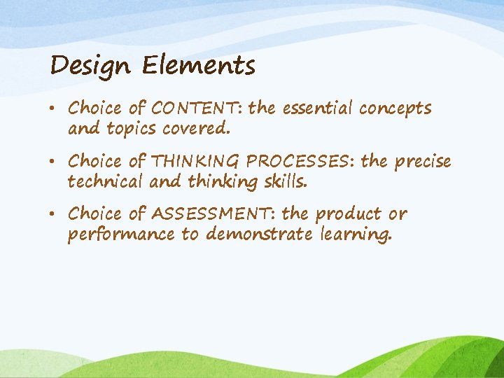 Design Elements • Choice of CONTENT: the essential concepts and topics covered. • Choice
