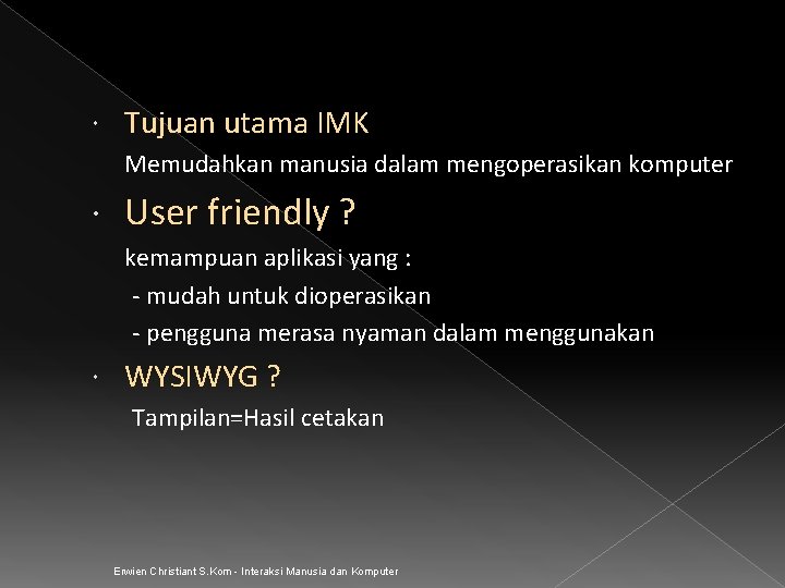  Tujuan utama IMK Memudahkan manusia dalam mengoperasikan komputer User friendly ? kemampuan aplikasi