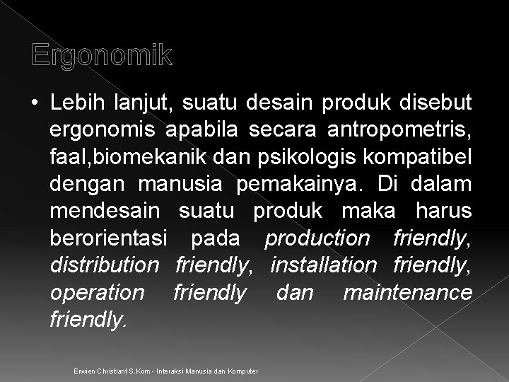 Ergonomik • Lebih lanjut, suatu desain produk disebut ergonomis apabila secara antropometris, faal, biomekanik