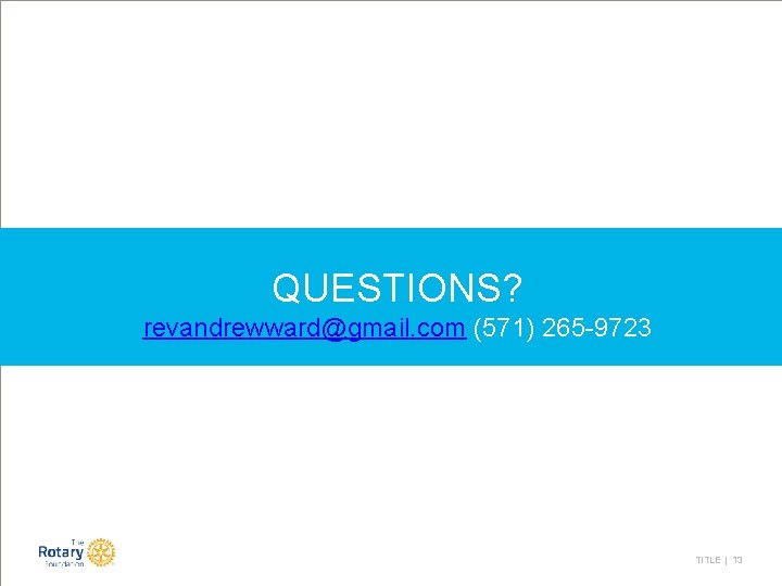 QUESTIONS? revandrewward@gmail. com (571) 265 -9723 TITLE | 13 