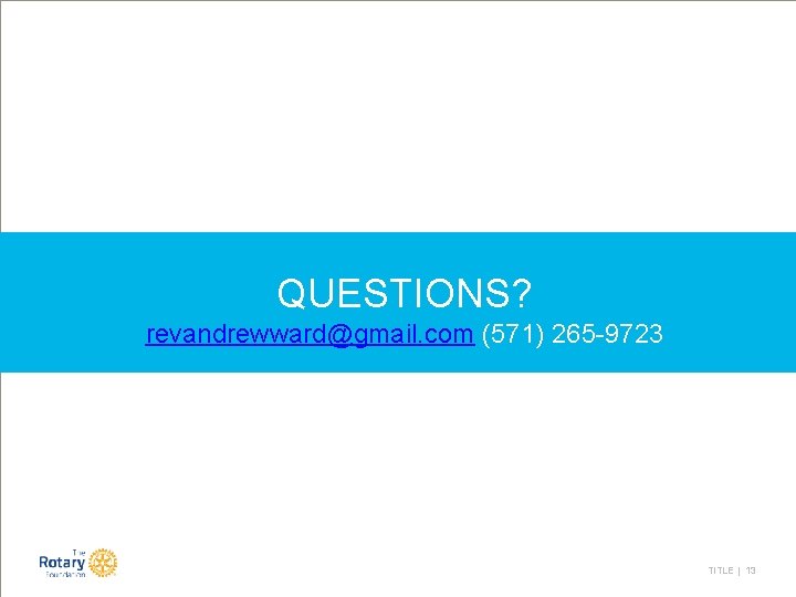 QUESTIONS? revandrewward@gmail. com (571) 265 -9723 TITLE | 13 