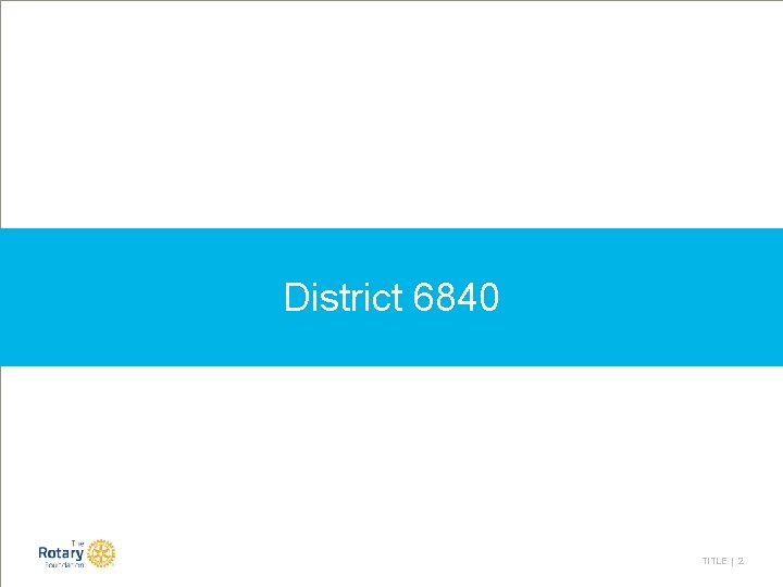 District 6840 TITLE | 2 