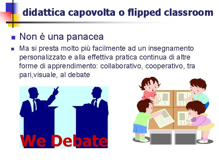 didattica capovolta o flipped classroom n n Non è una panacea Ma si presta