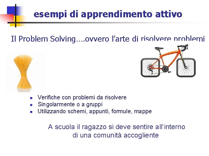 esempi di apprendimento attivo Il Problem Solving…. ovvero l’arte di risolvere problemi n n