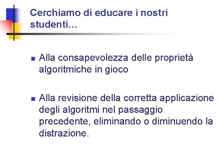 Cerchiamo di educare i nostri studenti… n n Alla consapevolezza delle proprietà algoritmiche in