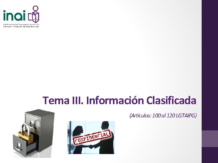 Tema III. Información Clasificada (Artículos: 100 al 120 LGTAIPG) 