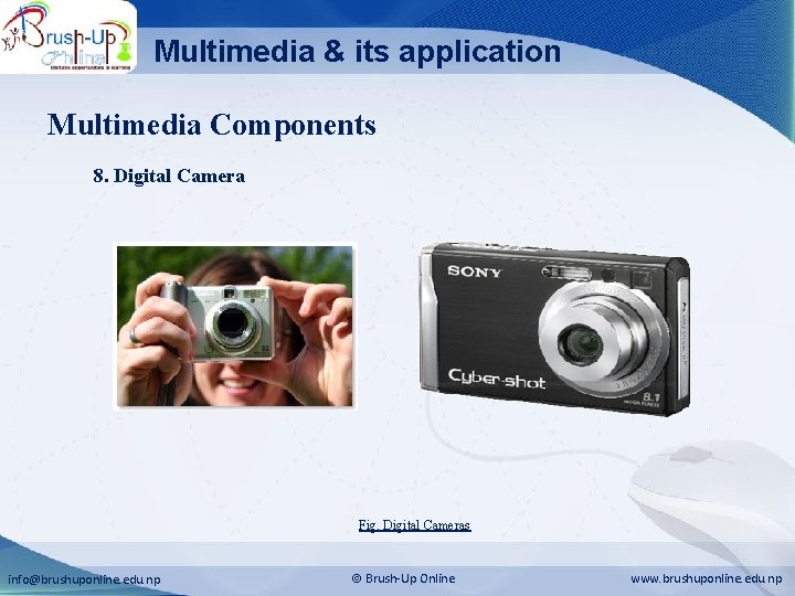 Multimedia & its application Multimedia Components 8. Digital Camera Fig. Digital Cameras info@brushuponline. edu.