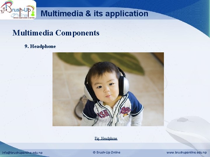 Multimedia & its application Multimedia Components 9. Headphone Fig. Headphone info@brushuponline. edu. np Brush-Up