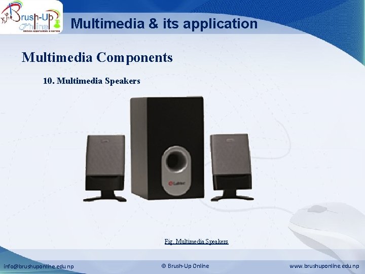 Multimedia & its application Multimedia Components 10. Multimedia Speakers Fig. Multimedia Speakers info@brushuponline. edu.