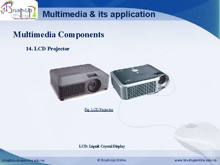 Multimedia & its application Multimedia Components 14. LCD Projector Fig. LCD Projector LCD: Liquid
