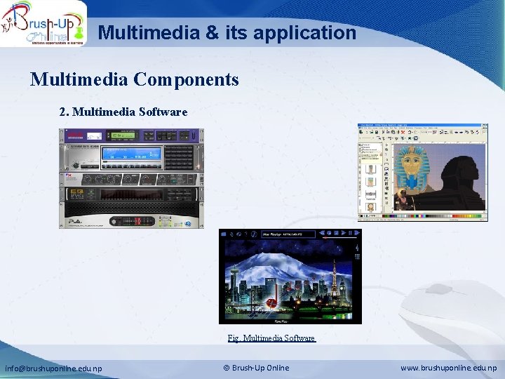 Multimedia & its application Multimedia Components 2. Multimedia Software Fig. Multimedia Software info@brushuponline. edu.