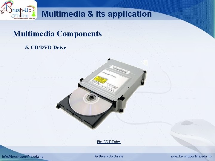 Multimedia & its application Multimedia Components 5. CD/DVD Drive Fig. DVD Drive info@brushuponline. edu.